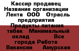 Кассир-продавец › Название организации ­ Лента, ООО › Отрасль предприятия ­ Продукты питания, табак › Минимальный оклад ­ 28 000 - Все города Работа » Вакансии   . Амурская обл.,Архаринский р-н